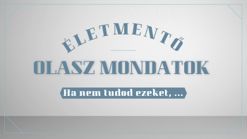 Magyarok Olaszországban: életmentő mondatok 10 kínos helyzetben